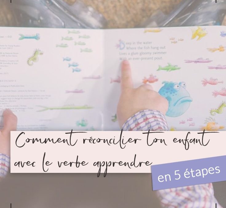 Comment réconcilier ton enfant avec le verbe apprendre en 5 étapes